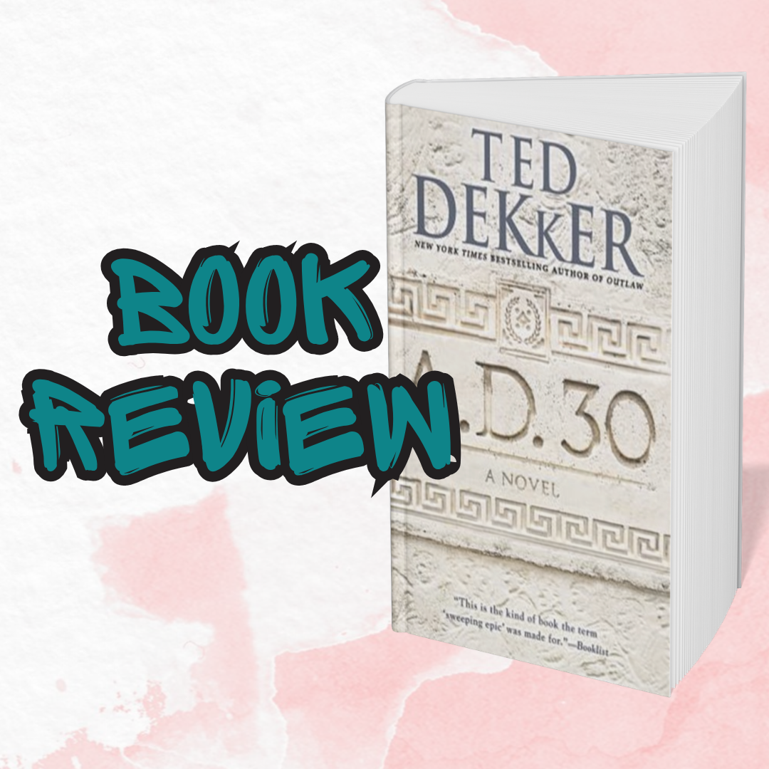 A.D. 30 by Ted Dekker | Book Review